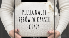 JEDNO DZIECKO, JEDEN ZĄB I INNE MITY NT. ZĘBÓW W CIĄŻY